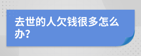 去世的人欠钱很多怎么办？