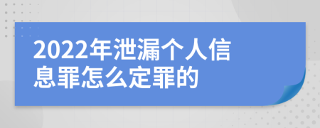 2022年泄漏个人信息罪怎么定罪的