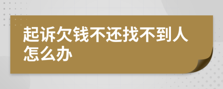 起诉欠钱不还找不到人怎么办