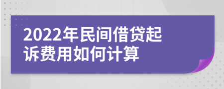 2022年民间借贷起诉费用如何计算