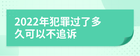 2022年犯罪过了多久可以不追诉