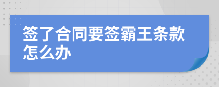 签了合同要签霸王条款怎么办