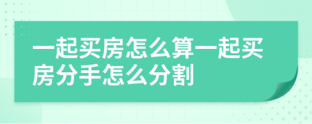 一起买房怎么算一起买房分手怎么分割