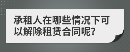 承租人在哪些情况下可以解除租赁合同呢？