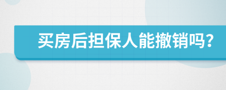 买房后担保人能撤销吗？