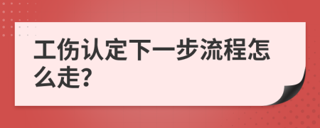工伤认定下一步流程怎么走？