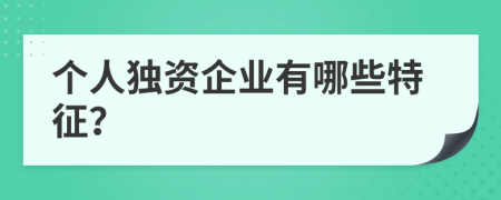 个人独资企业有哪些特征？