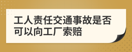 工人责任交通事故是否可以向工厂索赔