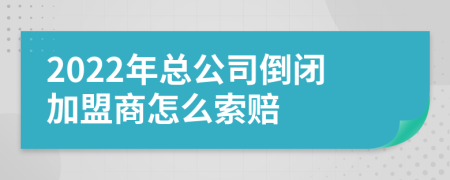 2022年总公司倒闭加盟商怎么索赔