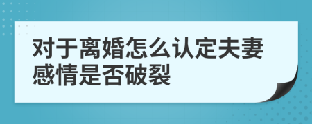 对于离婚怎么认定夫妻感情是否破裂
