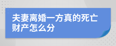 夫妻离婚一方真的死亡财产怎么分