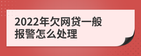 2022年欠网贷一般报警怎么处理