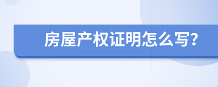 房屋产权证明怎么写？