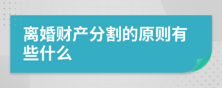 离婚财产分割的原则有些什么