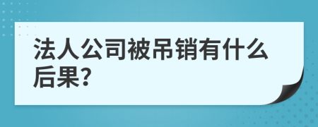 法人公司被吊销有什么后果？