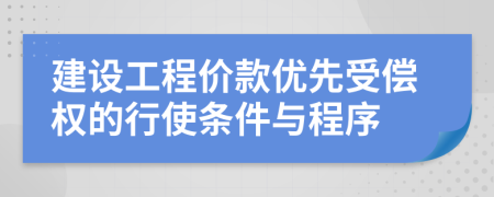 建设工程价款优先受偿权的行使条件与程序