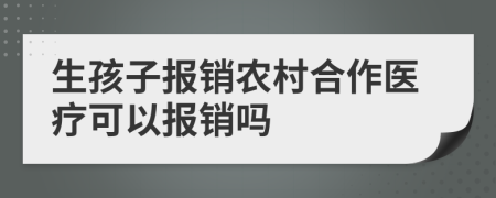 生孩子报销农村合作医疗可以报销吗