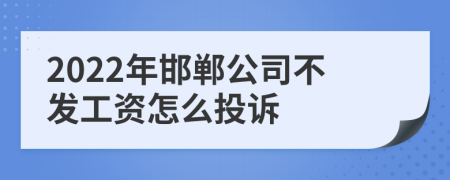 2022年邯郸公司不发工资怎么投诉