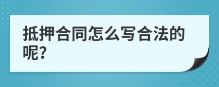 抵押合同怎么写合法的呢？