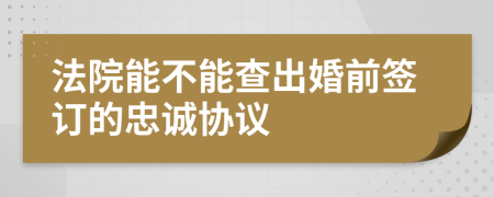 法院能不能查出婚前签订的忠诚协议