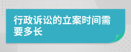 行政诉讼的立案时间需要多长