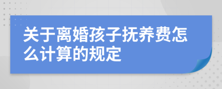 关于离婚孩子抚养费怎么计算的规定