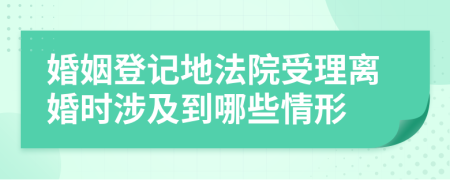 婚姻登记地法院受理离婚时涉及到哪些情形