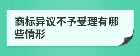 商标异议不予受理有哪些情形