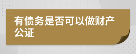 有债务是否可以做财产公证
