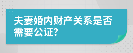 夫妻婚内财产关系是否需要公证？