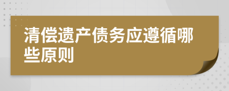 清偿遗产债务应遵循哪些原则