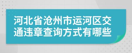 河北省沧州市运河区交通违章查询方式有哪些