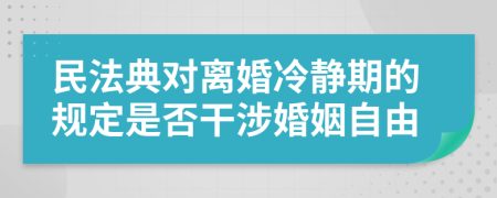 民法典对离婚冷静期的规定是否干涉婚姻自由