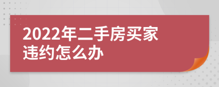 2022年二手房买家违约怎么办