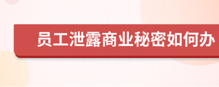 员工泄露商业秘密如何办