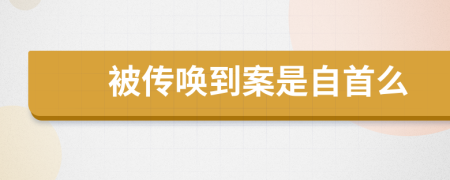 被传唤到案是自首么