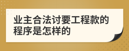 业主合法讨要工程款的程序是怎样的