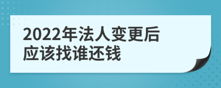 2022年法人变更后应该找谁还钱