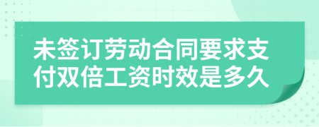 未签订劳动合同要求支付双倍工资时效是多久