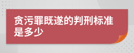 贪污罪既遂的判刑标准是多少