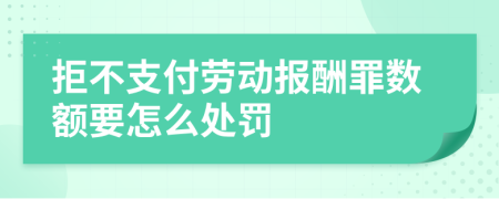 拒不支付劳动报酬罪数额要怎么处罚