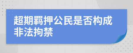 超期羁押公民是否构成非法拘禁