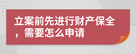立案前先进行财产保全，需要怎么申请