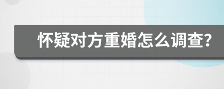 怀疑对方重婚怎么调查？