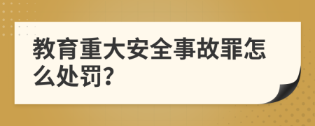 教育重大安全事故罪怎么处罚？