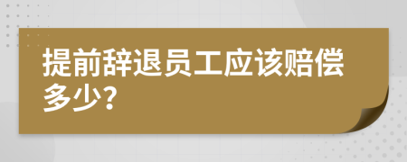 提前辞退员工应该赔偿多少？