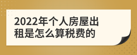 2022年个人房屋出租是怎么算税费的