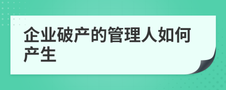 企业破产的管理人如何产生