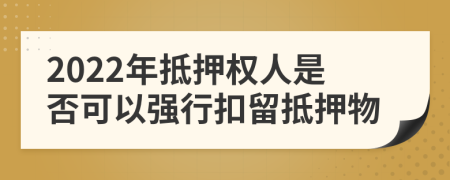 2022年抵押权人是否可以强行扣留抵押物