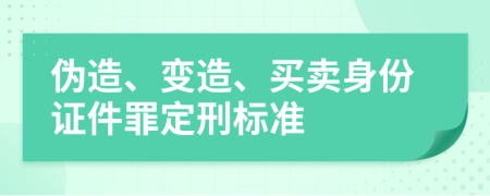 伪造、变造、买卖身份证件罪定刑标准